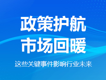 政策護(hù)航、市場回暖，這些關(guān)鍵事件影響行業(yè)未來